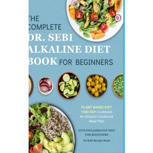 Dr. Sebi Alkaline Diet Cookbook: 1000 Day Plant Based Diet for Beginners Meal Plan: The Complete Ant... Hardcover, Lulu.com, English, 9781678047139