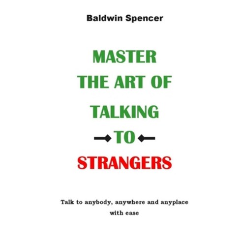 Master the Art of Talking to Strangers: Talk to anybody anywhere and anyplace with ease Paperback, Independently Published, English, 9798711377931