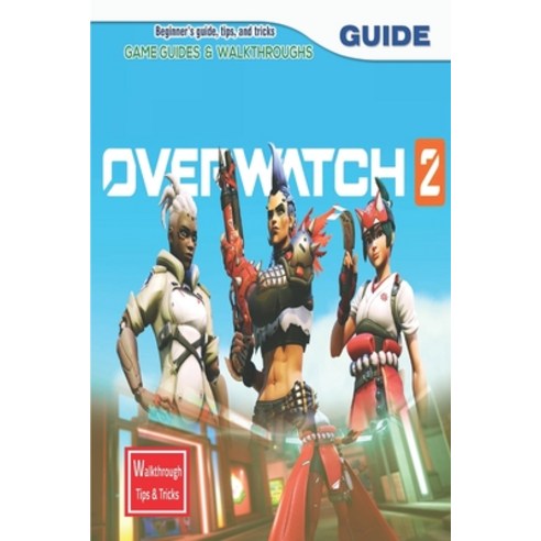 (영문도서) Overwatch 2: The Complete Guide & Walkthrough with Tips &Tricks Paperback, Independently Published, English, 9798357210807