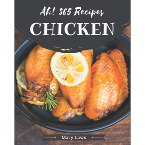 Ah! 365 Chicken Recipes: Chicken Cookbook - All The Best Recipes You Need are Here! Paperback, Independently Published