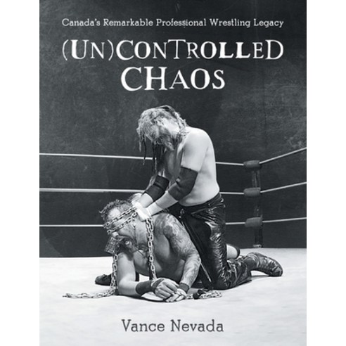 (영문도서) (Un)Controlled Chaos: Canada''s Remarkable Professional Wrestling Legacy Paperback, FriesenPress, English, 9781039154797