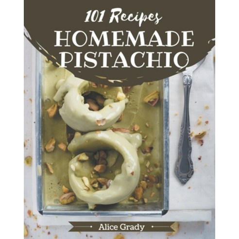 101 Homemade Pistachio Recipes: A One-of-a-kind Pistachio Cookbook Paperback, Independently Published, English, 9798577928667