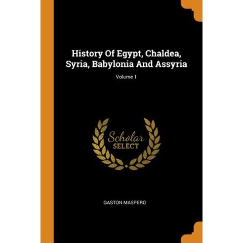 (영문도서) History Of Egypt Chaldea Syria Babylonia And Assyria; Volume 1 Paperback, Franklin Classics, English, 9780343403836