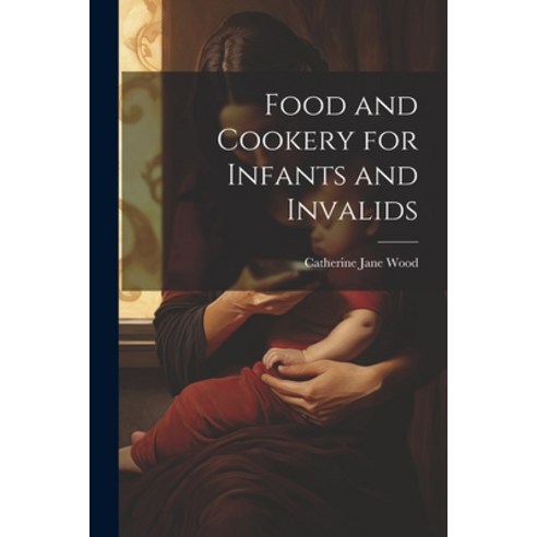 (영문도서) Food and Cookery for Infants and Invalids Paperback, Legare Street Press, English, 9781021973108