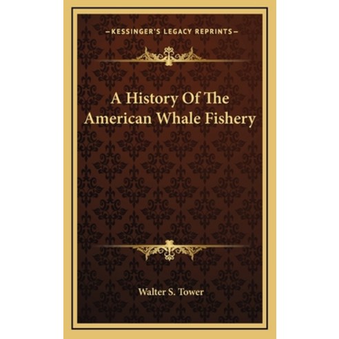 A History Of The American Whale Fishery Hardcover, Kessinger Publishing