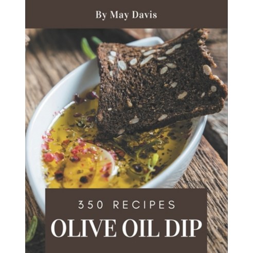 (영문도서) 350 Olive Oil Dip Recipes: Home Cooking Made Easy with Olive Oil Dip Cookbook! Paperback, Independently Published, English, 9798571027182