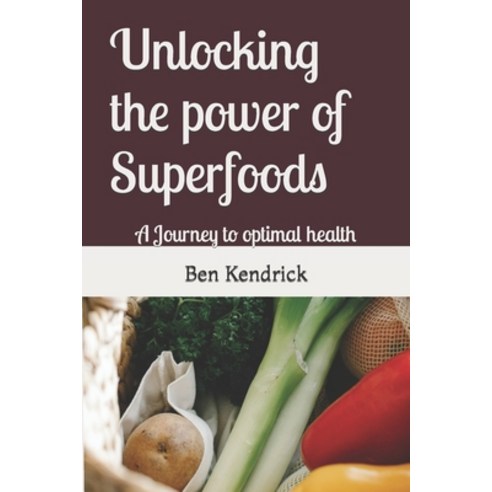 (영문도서) Unlocking the power of Superfoods: A Journey to optimal health Paperback, Independently Published, English, 9798863803494