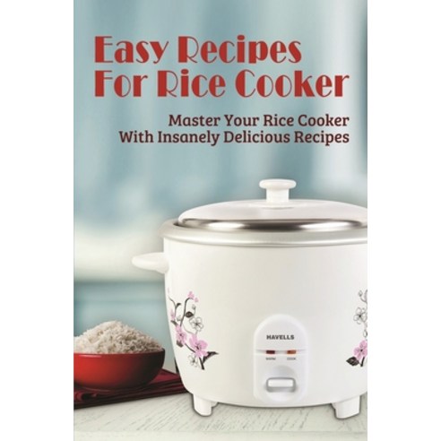 (영문도서) Easy Recipes For Rice Cooker: Master Your Rice Cooker With Insanely Delicious Recipes: Simple... Paperback, Independently Published, English, 9798531010049