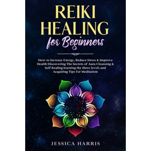 Reiki Healing for Beginners: How to Increase Energy Reduce Stress & Improve Health Discovering The ... Paperback, Independently Published