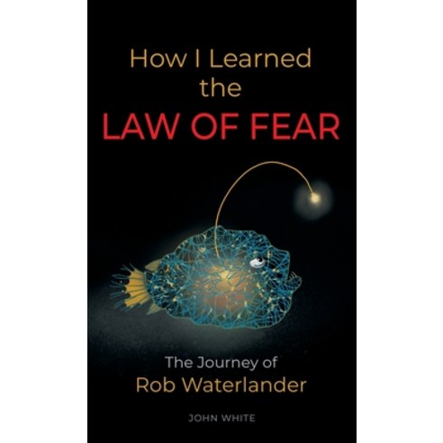 (영문도서) How I Learned the LAW OF FEAR: The Journey of Rob Waterlander Hardcover, Booklocker.com, English, 9781958889503