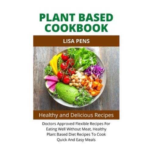 (영문도서) Plant Based Cookbook: Doctors Approved Flеxіblе Recipe