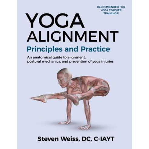 Yoga Alignment Principles and Practice: An anatomical guide to alignment postural mechanics and th... Paperback, Align by Design Yoga, English, 9780989327213