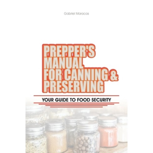 (영문도서) Prepper''s Manual for Canning and Preserving: Your Guide to Food Security Paperback, Independently Published, English, 9798874153366