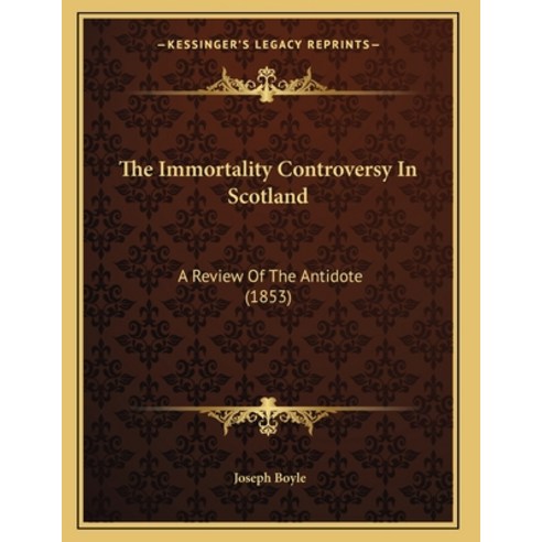 The Immortality Controversy In Scotland: A Review Of The Antidote (1853) Paperback, Kessinger Publishing, English, 9781165646098