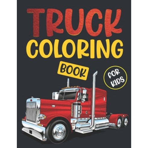 Truck Coloring Book For Kids.: Awesome Cool Big Vehicle Truck Coloring Book For Kids Who Love Trucks... Paperback, Independently Published, English, 9798592873515