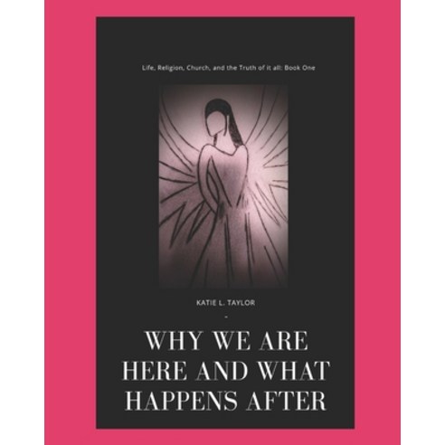 Life Religion Church And The Truth of it All!: Why Are We Here and What Comes After? Paperback, Independently Published