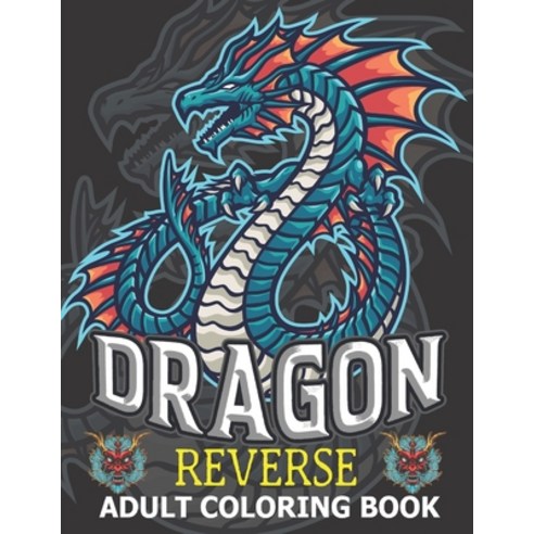 Dragon Reverse Adult Coloring Book: Dragon Coloring Book For Adults Relaxation & Stress Relieving Bo... Paperback, Independently Published, English, 9798736239559