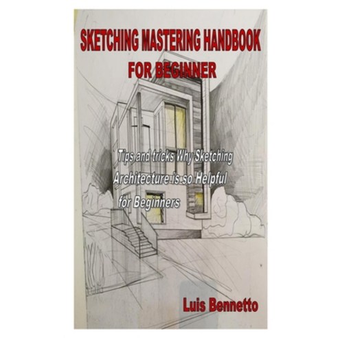 Sketching Mastering Handbook for Beginner: Tips and tricks Why Sketching Architecture is so Helpful ... Paperback, Independently Published, English, 9798574895535