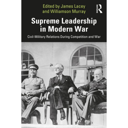 (영문도서) Supreme Leadership in Modern War: Civil-Military Relations During Competition and War Paperback, Routledge, English, 9781032451534