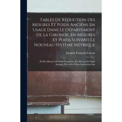 (영문도서) Tables De Réduction Des Mesures Et Poids Anciens En Usage Dans Le Département De La Gironde ... Paperback, Legare Street Press, English, 9781019059029