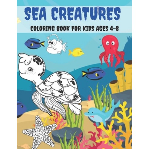 Sea Creatures Coloring Book For Kids Ages 4-8: Ocean Animals Large Print Coloring Book For Kid Grea... Paperback, Independently Published, English, 9798696777078