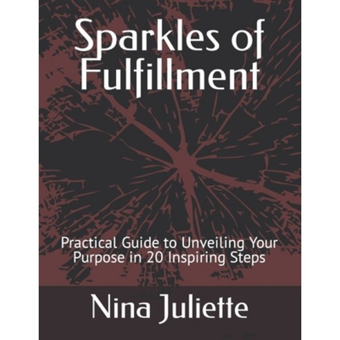 (영문도서) Sparkles of Fulfillment: Practical Guide to Unveiling Your Purpose in 20 Inspiring Steps Paperback, Independently Published, English, 9798872799153