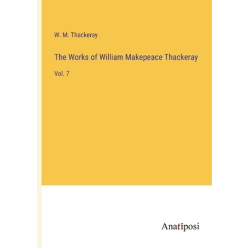 (영문도서) The Works of William Makepeace Thackeray: Vol. 7 Paperback, Anatiposi Verlag, English, 9783382199609