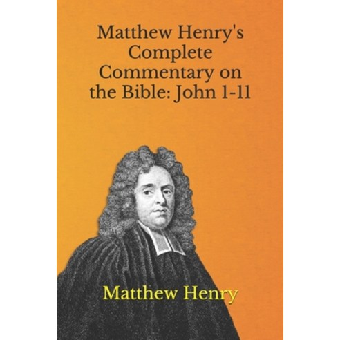 Matthew Henry''s Complete Commentary on the Bible: John 1-11 Paperback, Independently Published, English, 9798707313202