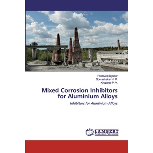 Mixed Corrosion Inhibitors for Aluminium Alloys Paperback, LAP Lambert Academic Publishing
