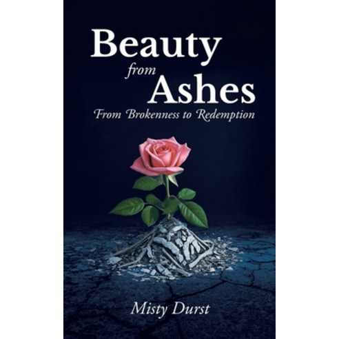 (영문도서) Beauty from Ashes: From Brokenness to Redemption Paperback, Christian Faith Publishing, English, 9798892433310