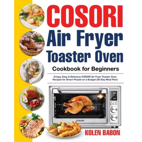 COSORI Air Fryer Toaster Oven Cookbook for Beginners: Crispy Easy & Delicious COSORI Air Fryer Toas... Paperback, Bluce Jone, English, 9781953972996