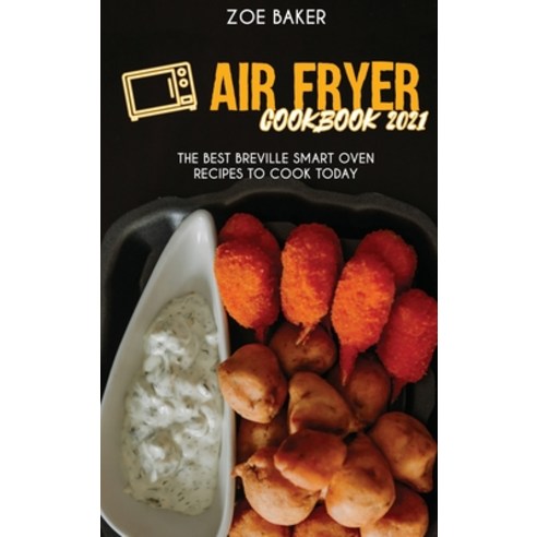 Air Fryer Cookbook 2021: The Best Breville Smart Oven Recipes To Cook Today Hardcover, Zoe Baker, English, 9781802143683