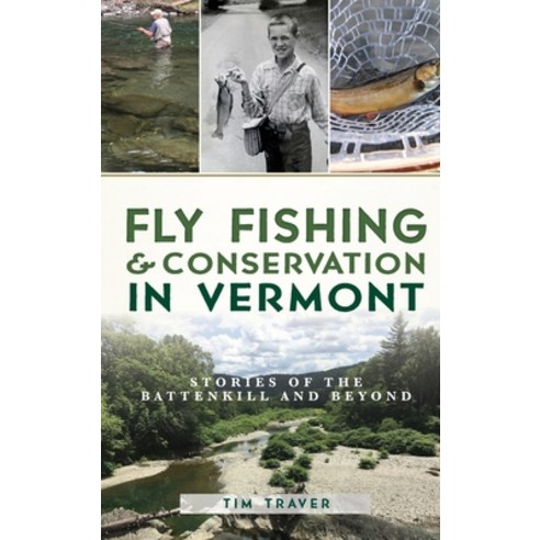 Fly Fishing and Conservation in Vermont: Stories of the Battenkill and Beyond Hardcover, History Press Library Editions