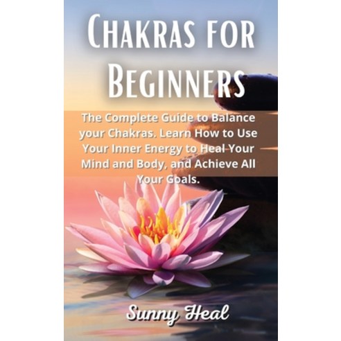 Chakras for Beginners: The Complete Guide to Balance your Chakras. Learn How to Use Your Inner Energ... Hardcover, Spiritual Chakra, English, 9781801921268