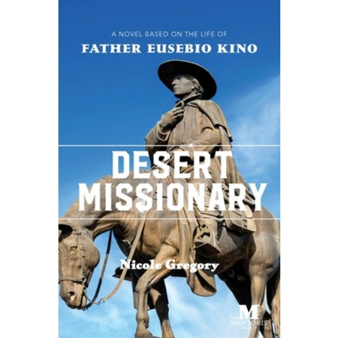 (영문도서) Desert Missionary: A Novel Based on the Life of Father Eusebio Kino Paperback, Barbera Foundation Inc, English, 9781947431416