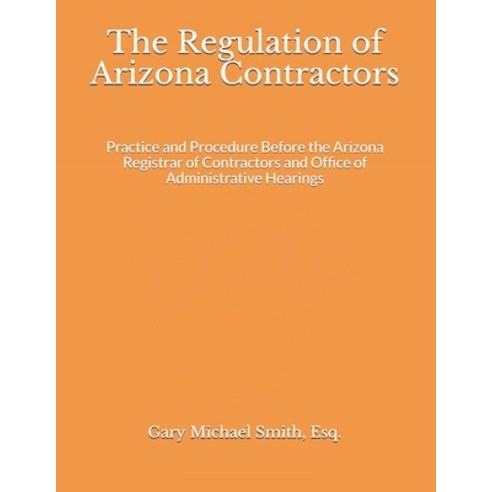 The Regulation of Arizona Contractors [Edition 2.5]: Practice and Procedure Before the Arizona Regis... Paperback, Independently Published