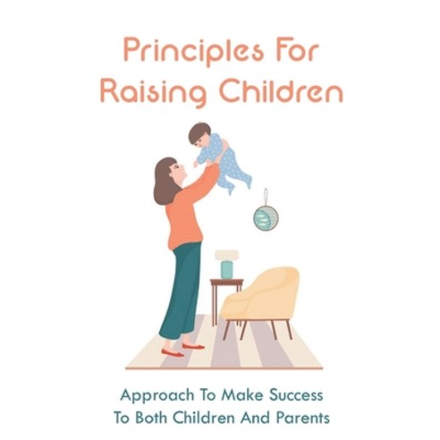 (영문도서) Principles For Raising Children: Approach To Make Success To Both Children And Parents: Appro... Paperback, Independently Published, English, 9798504596051