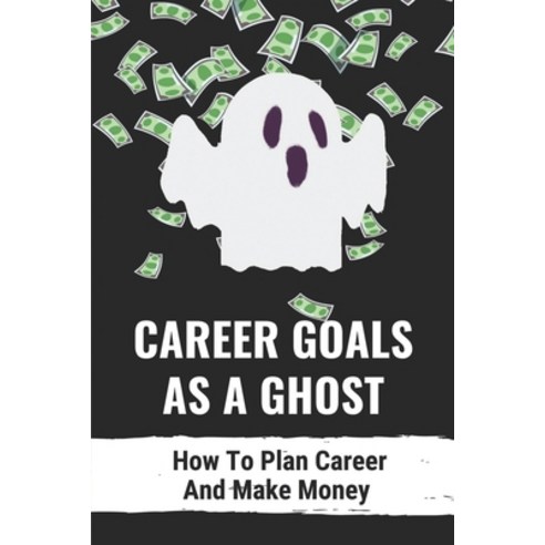 (영문도서) Career Goals As A Ghost: How To Plan Career And Make Money: Jobs Of Human World Paperback, Independently Published, English, 9798548014153