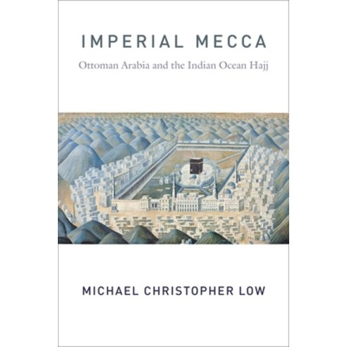 Imperial Mecca: Ottoman Arabia and the Indian Ocean Hajj Hardcover, Columbia University Press