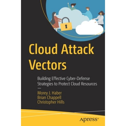 (영문도서) Cloud Attack Vectors: Building Effective Cyber-Defense Strategies to Protect Cloud Resources Paperback, Apress, English, 9781484282359