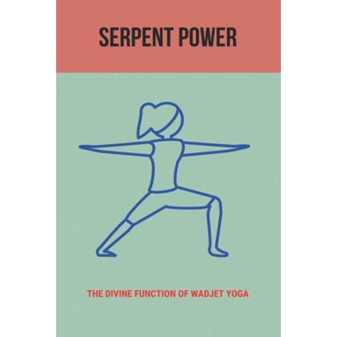 Serpent Power: The Divine Function Of Wadjet Yoga: Purify Mind And Body Paperback, Independently Published, English, 9798742952497