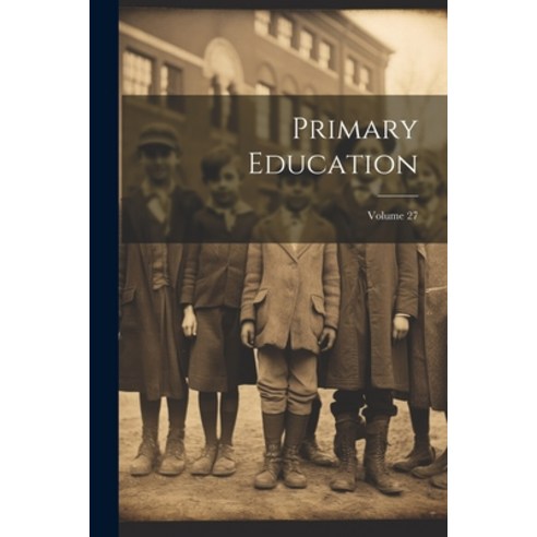 (영문도서) Primary Education; Volume 27 Paperback, Legare Street Press, English, 9781021894175