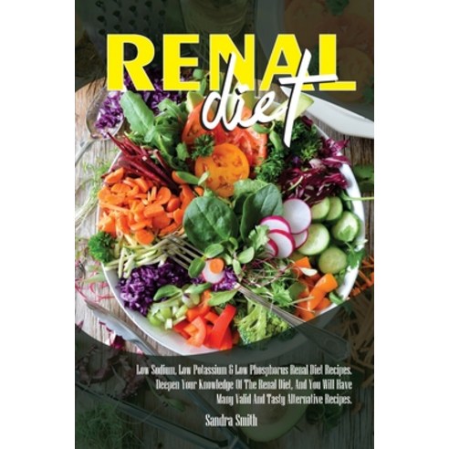 Renal Diet: Low Sodium Low Potassium & Low Phosphorus Renal Diet Recipes. Deepen Your Knowledge Of ... Paperback, Amplitudo Ltd, English, 9781801144995