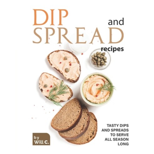 (영문도서) Dip and Spread Recipes: Tasty Dips and Spreads to Serve All Season Long Paperback, Independently Published, English, 9798486641961