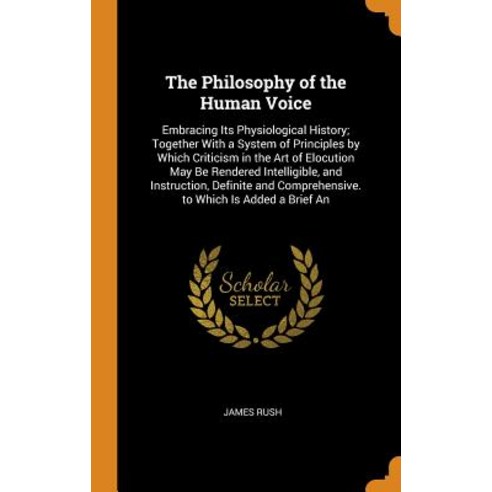 (영문도서) The Philosophy of the Human Voice: Embracing Its Physiological History; Together With a Syste... Hardcover, Franklin Classics, English, 9780342420834