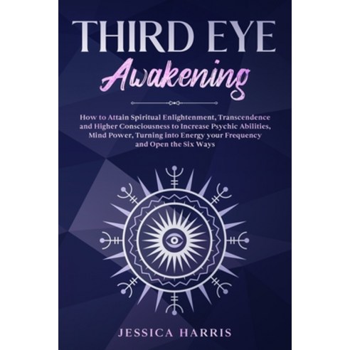 Third Eye Awakening: How to Attain Spiritual Enlightenment Transcendence and Higher Consciousness t... Paperback, Independently Published