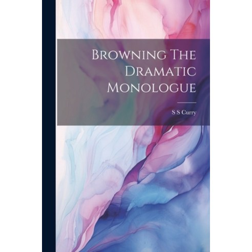 (영문도서) Browning The Dramatic Monologue Paperback, Legare Street Press, English, 9781021892737