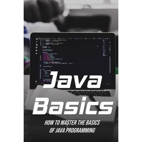 (영문도서) Java Basics: How To Master The Basics Of Java Programming: Guide To Java Paperback, Independently Published, English, 9798462791949