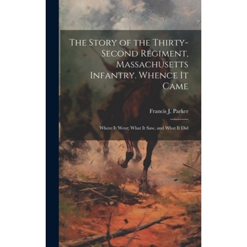 (영문도서) The Story of the Thirty-second Regiment Massachusetts Infantry. Whence it Came; Where it Wen... Hardcover, Legare Street Press, English, 9781019908877