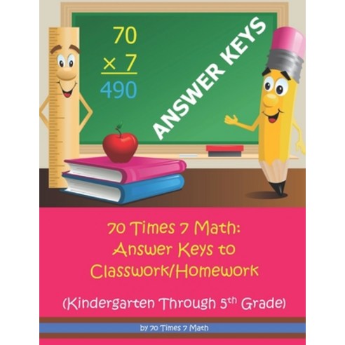 (영문도서) 70 Times 7 Math: Answer Keys to Classwork/Homework: Kindergarten Through 5th Grade Paperback, 70 Times 7 Math, English, 9781954796287
